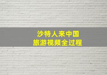 沙特人来中国旅游视频全过程