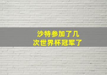 沙特参加了几次世界杯冠军了