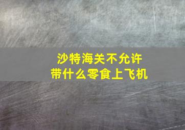 沙特海关不允许带什么零食上飞机