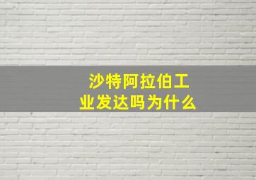 沙特阿拉伯工业发达吗为什么