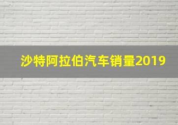 沙特阿拉伯汽车销量2019