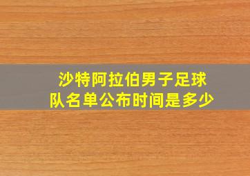 沙特阿拉伯男子足球队名单公布时间是多少