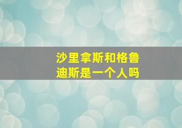 沙里拿斯和格鲁迪斯是一个人吗