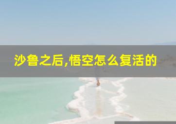 沙鲁之后,悟空怎么复活的