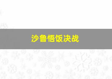 沙鲁悟饭决战