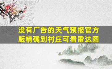 没有广告的天气预报官方版精确到村庄可看雷达图