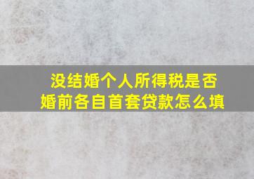 没结婚个人所得税是否婚前各自首套贷款怎么填