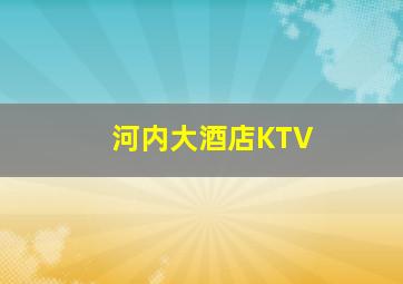 河内大酒店KTV