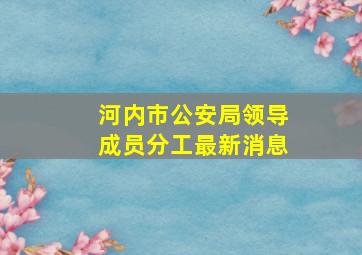 河内市公安局领导成员分工最新消息