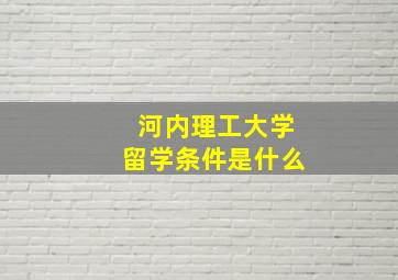 河内理工大学留学条件是什么