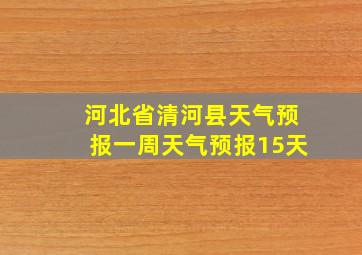 河北省清河县天气预报一周天气预报15天