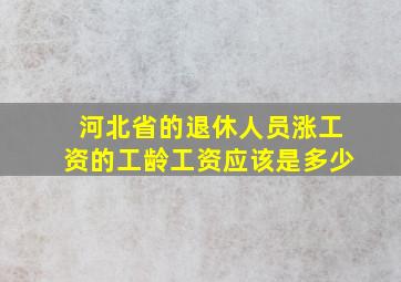 河北省的退休人员涨工资的工龄工资应该是多少