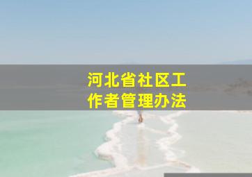 河北省社区工作者管理办法