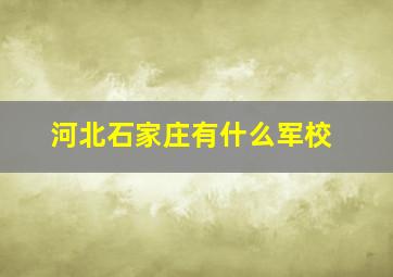 河北石家庄有什么军校