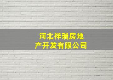 河北祥瑞房地产开发有限公司