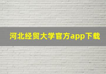 河北经贸大学官方app下载