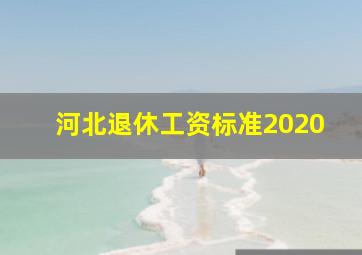 河北退休工资标准2020