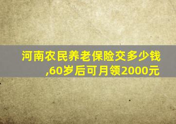 河南农民养老保险交多少钱,60岁后可月领2000元