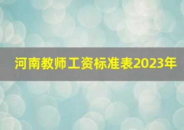 河南教师工资标准表2023年