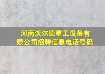 河南沃尔德重工设备有限公司招聘信息电话号码