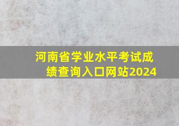 河南省学业水平考试成绩查询入口网站2024