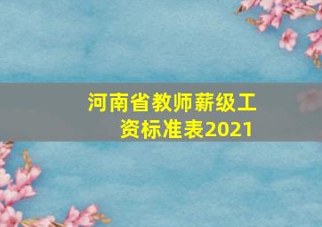 河南省教师薪级工资标准表2021