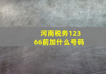 河南税务12366前加什么号码