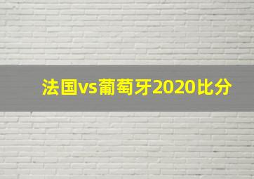 法国vs葡萄牙2020比分