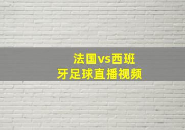 法国vs西班牙足球直播视频