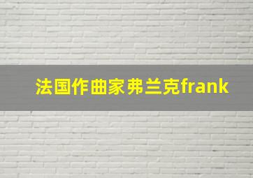 法国作曲家弗兰克frank