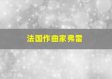 法国作曲家弗雷