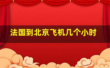 法国到北京飞机几个小时