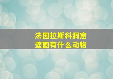 法国拉斯科洞窟壁画有什么动物