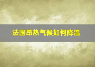 法国昂热气候如何降温