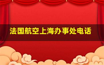 法国航空上海办事处电话