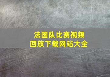 法国队比赛视频回放下载网站大全