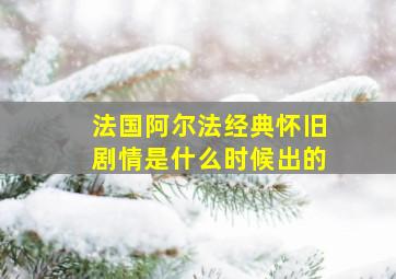 法国阿尔法经典怀旧剧情是什么时候出的