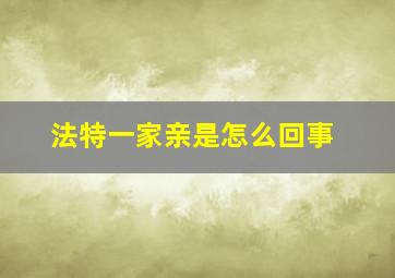 法特一家亲是怎么回事