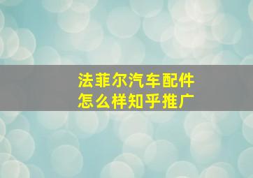 法菲尔汽车配件怎么样知乎推广