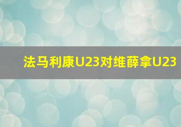 法马利康U23对维薛拿U23