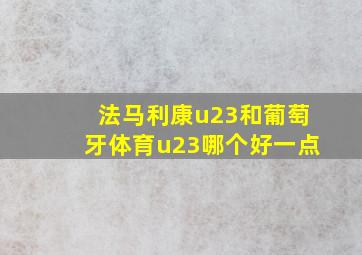 法马利康u23和葡萄牙体育u23哪个好一点