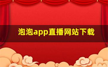 泡泡app直播网站下载