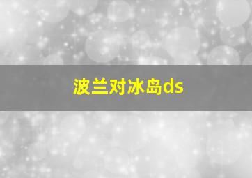 波兰对冰岛ds