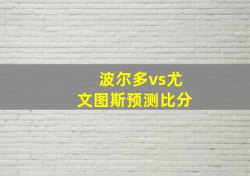 波尔多vs尤文图斯预测比分