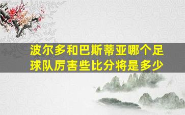 波尔多和巴斯蒂亚哪个足球队厉害些比分将是多少