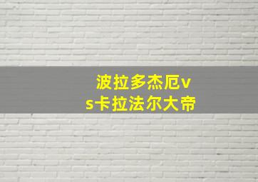 波拉多杰厄vs卡拉法尔大帝