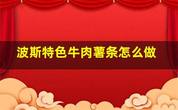 波斯特色牛肉薯条怎么做