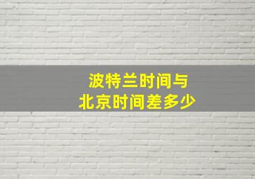 波特兰时间与北京时间差多少