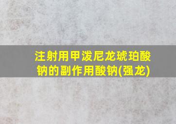 注射用甲泼尼龙琥珀酸钠的副作用酸钠(强龙)