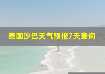 泰国沙巴天气预报7天查询